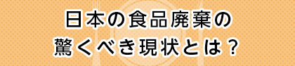 日本の食品廃棄の驚くべき現状とは